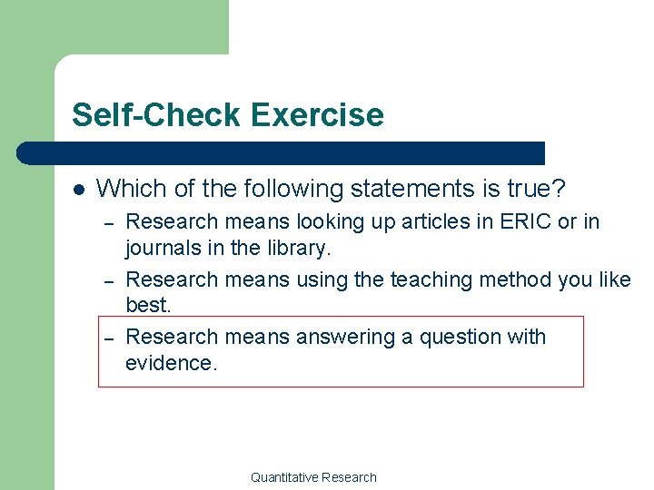 Self-Check Exercise l Which of the following statements is true? – – – Research