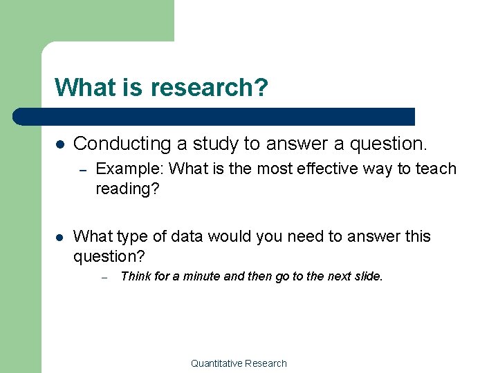 What is research? l Conducting a study to answer a question. – l Example: