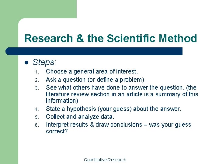 Research & the Scientific Method l Steps: 1. 2. 3. 4. 5. 6. Choose