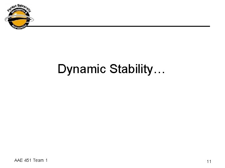 Dynamic Stability… AAE 451 Team 1 11 