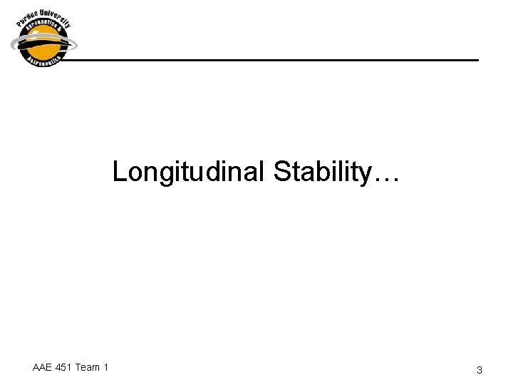 Longitudinal Stability… AAE 451 Team 1 3 