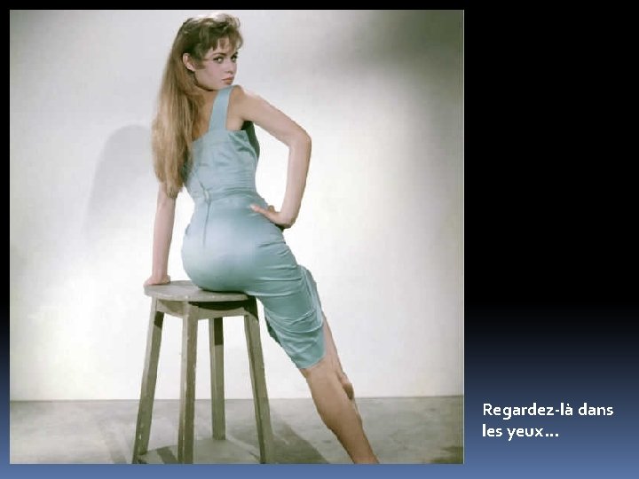 Regardez-là dans les yeux. . . 