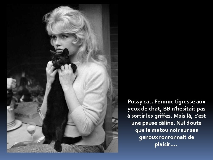 Pussy cat. Femme tigresse aux yeux de chat, BB n'hésitait pas à sortir les