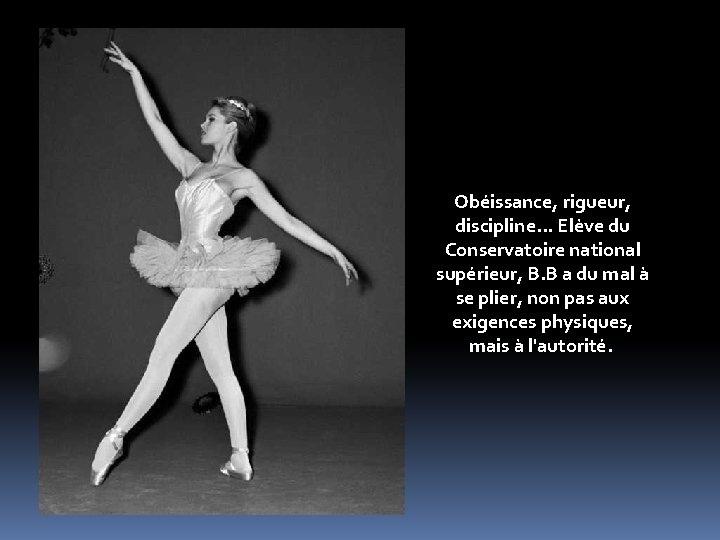 Obéissance, rigueur, discipline. . . Elève du Conservatoire national supérieur, B. B a du