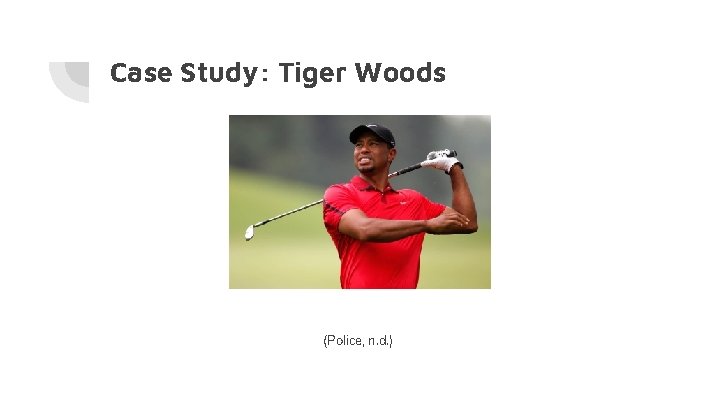 Case Study: Tiger Woods (Police, n. d. ) 