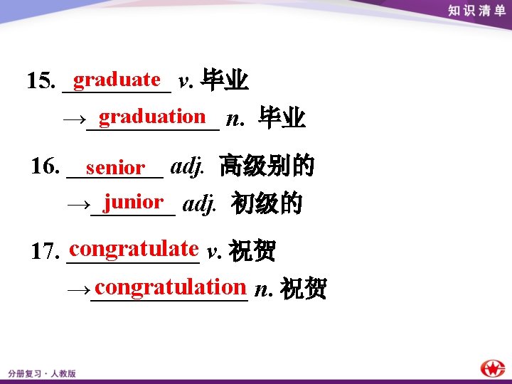 graduate 15. _____ v. 毕业 graduation →______ n. 毕业 16. ____ adj. 高级别的 senior
