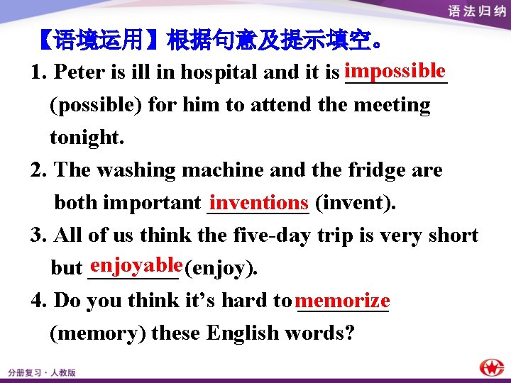 【语境运用】根据句意及提示填空。 impossible 1. Peter is ill in hospital and it is _____ (possible) for