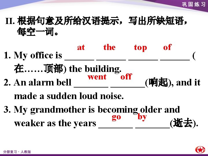 II. 根据句意及所给汉语提示，写出所缺短语， 每空一词。 at the top of 1. My office is ______ ( 在……顶部)