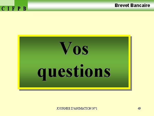 Brevet Bancaire Vos questions JOURNEE D'ANIMATION N° 1 49 