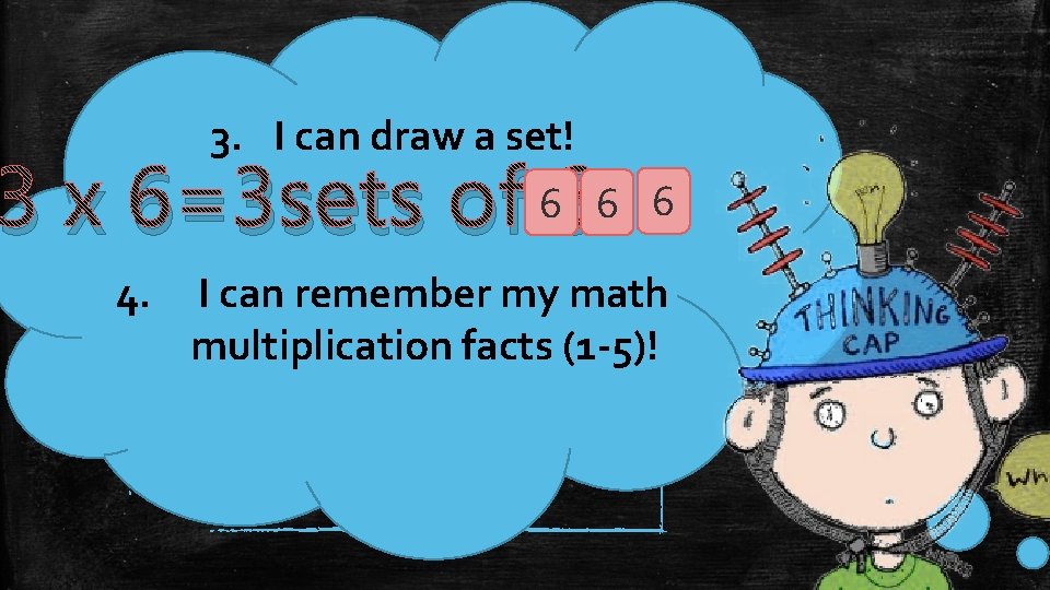 3. I can draw a set! 3 x 6=3 sets of 6 6 4.