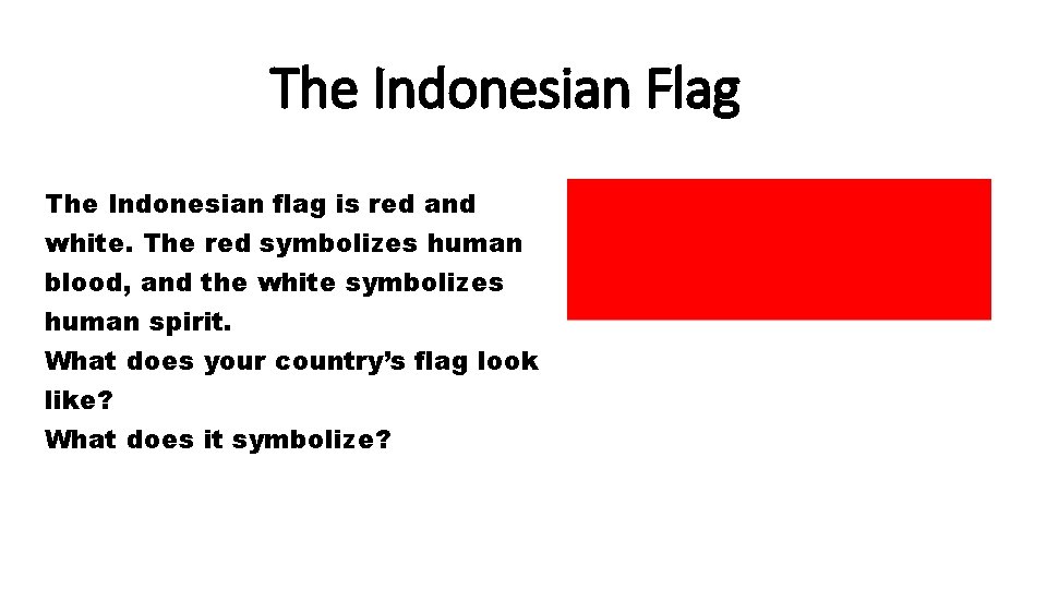 The Indonesian Flag The Indonesian flag is red and white. The red symbolizes human