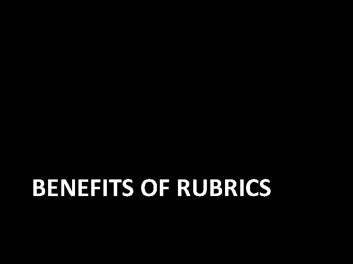 BENEFITS OF RUBRICS 