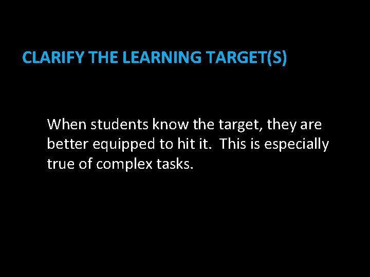 CLARIFY THE LEARNING TARGET(S) When students know the target, they are better equipped to