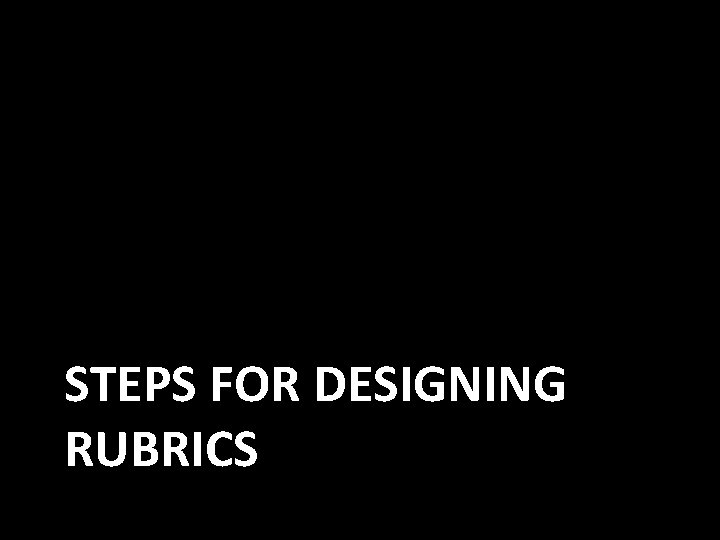 STEPS FOR DESIGNING RUBRICS 