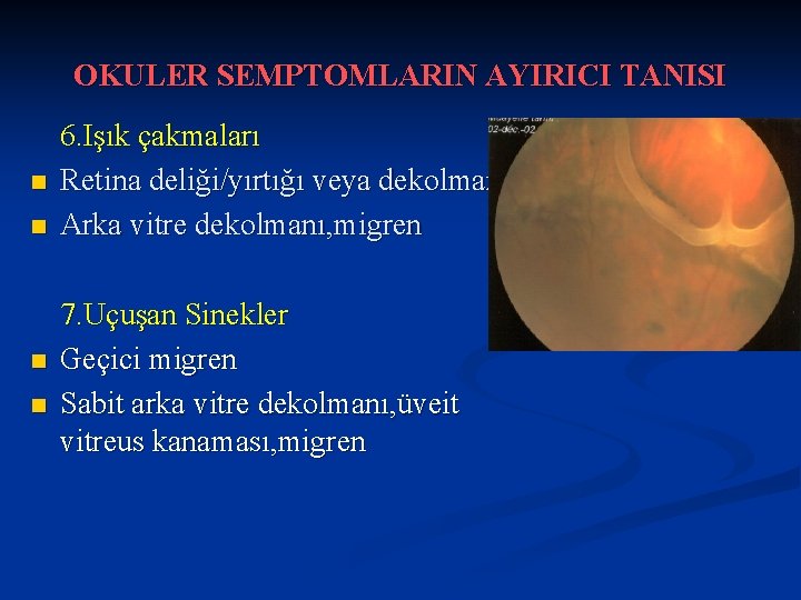 OKULER SEMPTOMLARIN AYIRICI TANISI n n 6. Işık çakmaları Retina deliği/yırtığı veya dekolmanı Arka