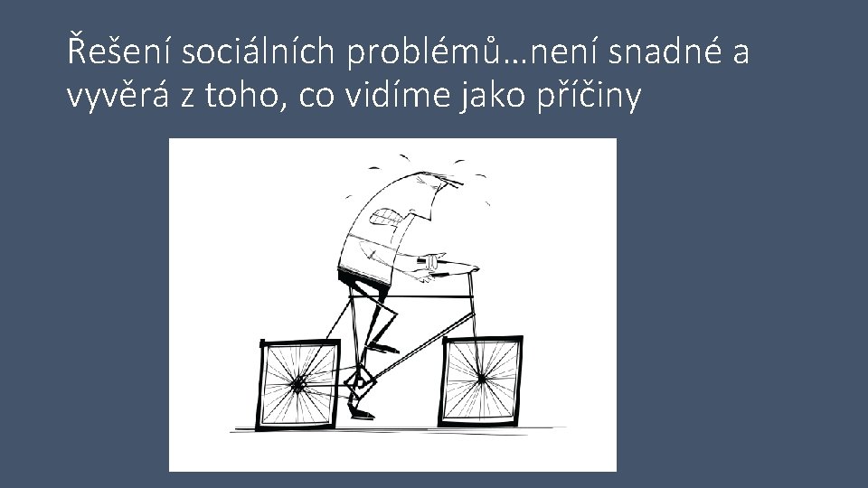 Řešení sociálních problémů…není snadné a vyvěrá z toho, co vidíme jako příčiny 