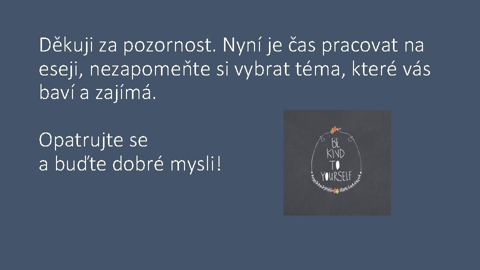 Děkuji za pozornost. Nyní je čas pracovat na eseji, nezapomeňte si vybrat téma, které