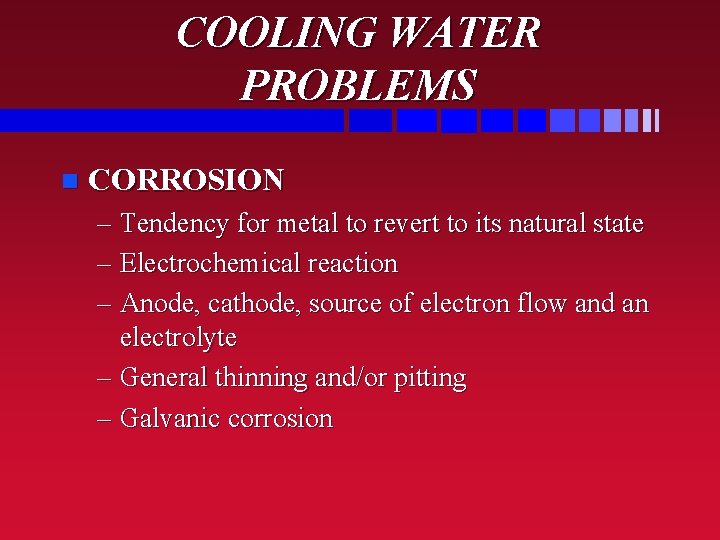 COOLING WATER PROBLEMS n CORROSION – Tendency for metal to revert to its natural