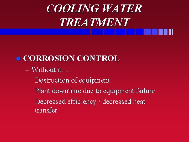 COOLING WATER TREATMENT n CORROSION CONTROL – Without it. . Destruction of equipment Plant