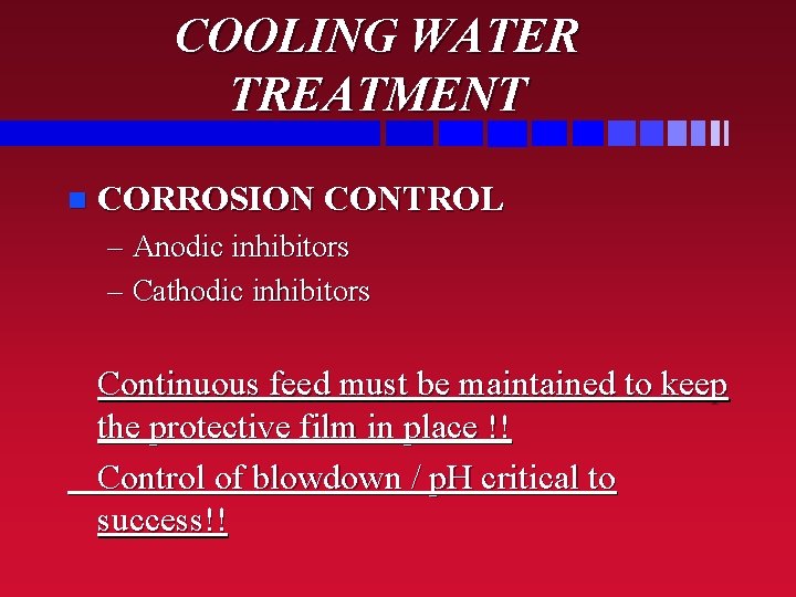 COOLING WATER TREATMENT n CORROSION CONTROL – Anodic inhibitors – Cathodic inhibitors Continuous feed