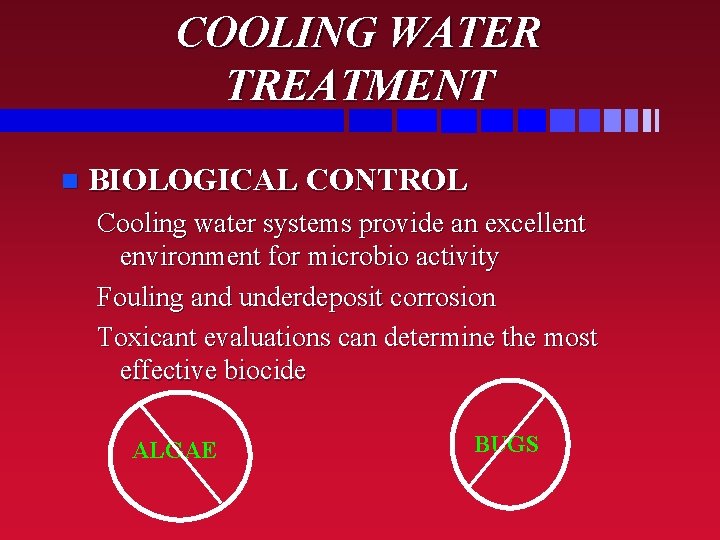 COOLING WATER TREATMENT n BIOLOGICAL CONTROL Cooling water systems provide an excellent environment for