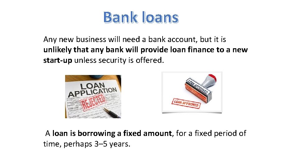 Bank loans Any new business will need a bank account, but it is unlikely