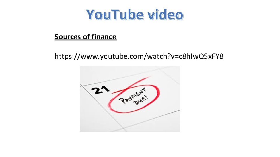 You. Tube video Sources of finance https: //www. youtube. com/watch? v=c 8 h. Iw.