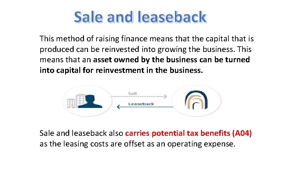 Sale and leaseback This method of raising finance means that the capital that is