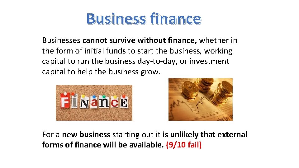 Business finance Businesses cannot survive without finance, whether in the form of initial funds