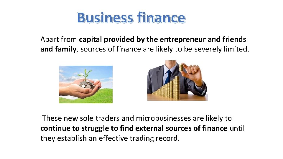 Business finance Apart from capital provided by the entrepreneur and friends and family, sources