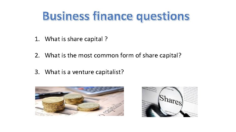 Business finance questions 1. What is share capital ? 2. What is the most