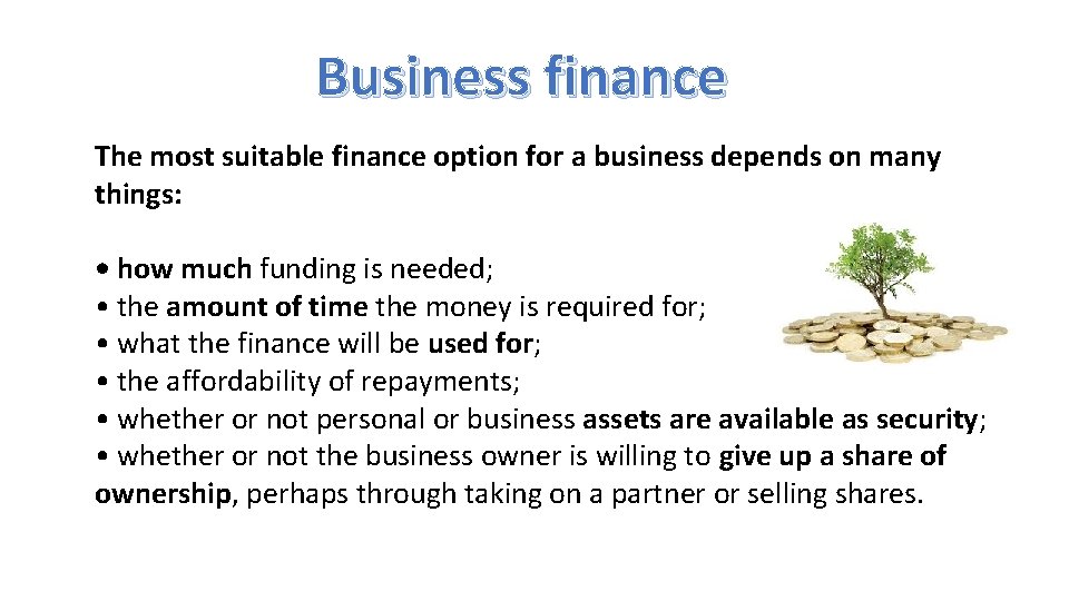 Business finance The most suitable finance option for a business depends on many things: