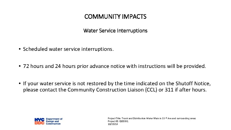 COMMUNITY IMPACTS Water Service Interruptions • Scheduled water service interruptions. • 72 hours and