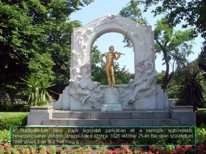 A Stadtpark-ban Bécs egyik legszebb parkjában áll a keringôk leghíresebb zeneszerzőjének Johann Strauss-nak a