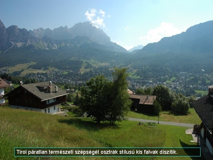 Tirol páratlan természeti szépségét osztrák stílusú kis falvak díszítik. 