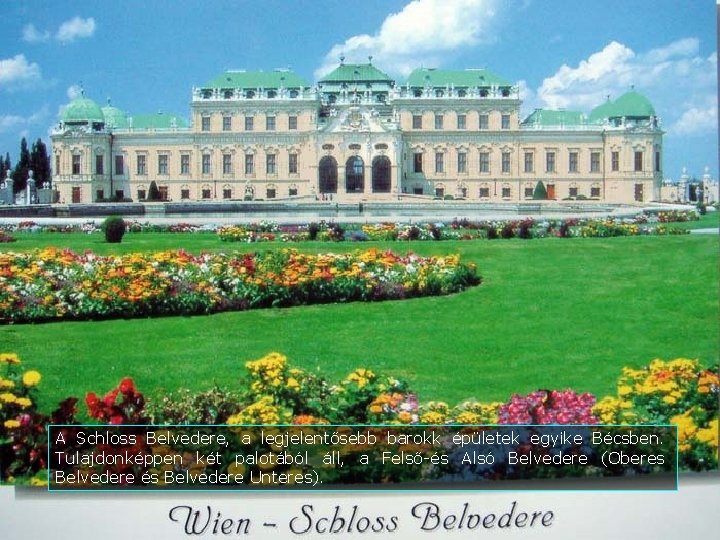 A Schloss Belvedere, a legjelentősebb barokk épületek egyike Bécsben. Tulajdonképpen két palotából áll, a