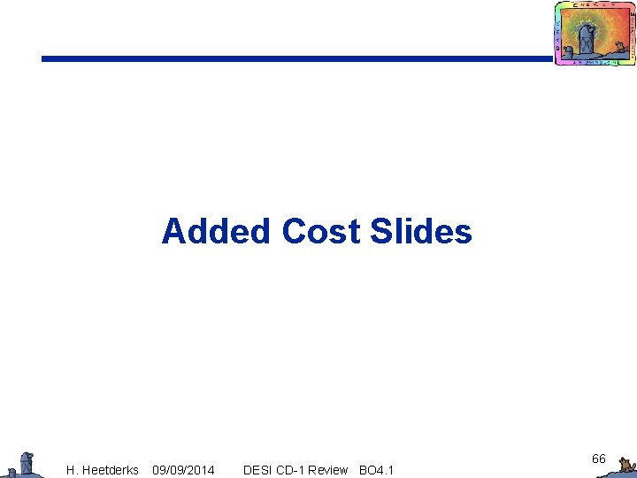 Added Cost Slides H. Heetderks 09/09/2014 DESI CD-1 Review BO 4. 1 66 