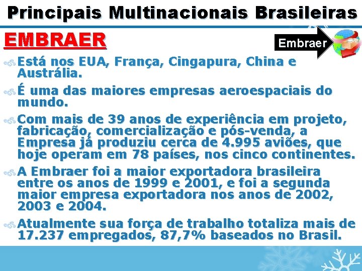 Principais Multinacionais Brasileiras EMBRAER Embraer Está nos EUA, França, Cingapura, China e Austrália. É