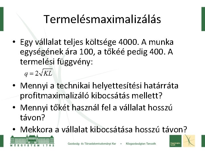 Termelésmaximalizálás • Egy vállalat teljes költsége 4000. A munka egységének ára 100, a tőkéé