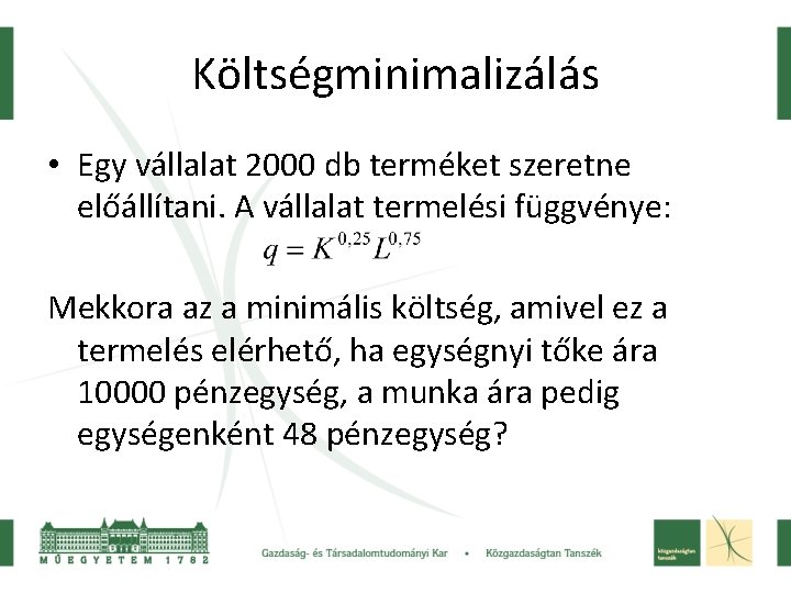 Költségminimalizálás • Egy vállalat 2000 db terméket szeretne előállítani. A vállalat termelési függvénye: Mekkora