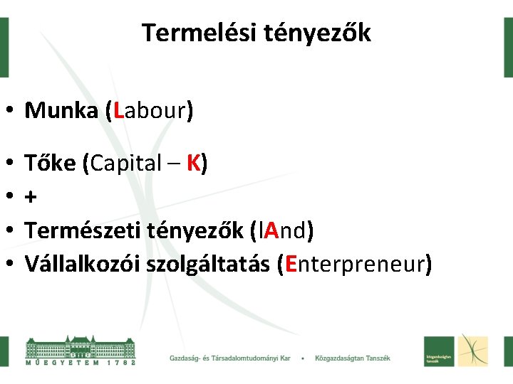 Termelési tényezők • Munka (Labour) • • Tőke (Capital – K) + Természeti tényezők