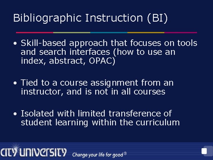 Bibliographic Instruction (BI) • Skill-based approach that focuses on tools and search interfaces (how