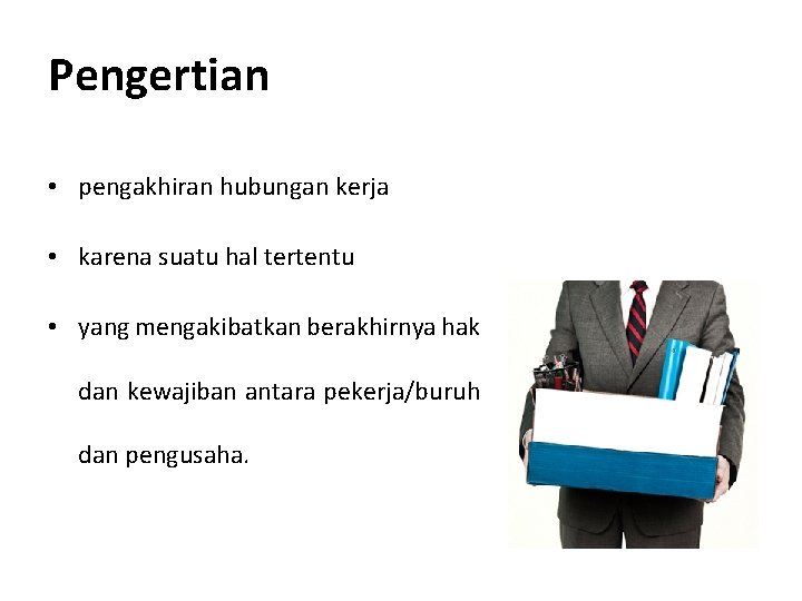 Pengertian • pengakhiran hubungan kerja • karena suatu hal tertentu • yang mengakibatkan berakhirnya