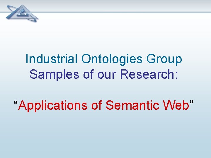 Industrial Ontologies Group Samples of our Research: “Applications of Semantic Web” 