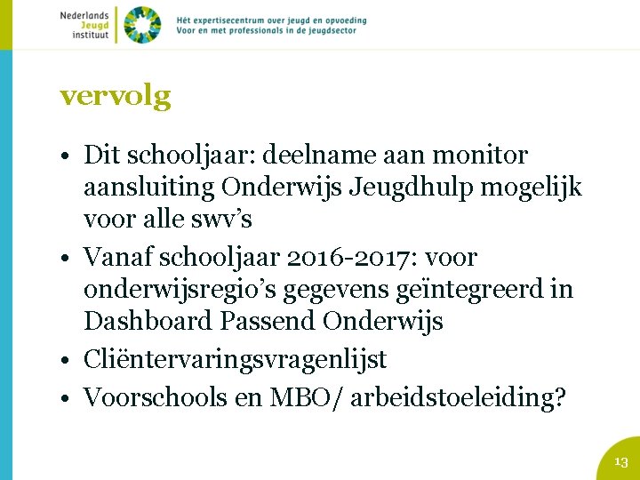 vervolg • Dit schooljaar: deelname aan monitor aansluiting Onderwijs Jeugdhulp mogelijk voor alle swv’s