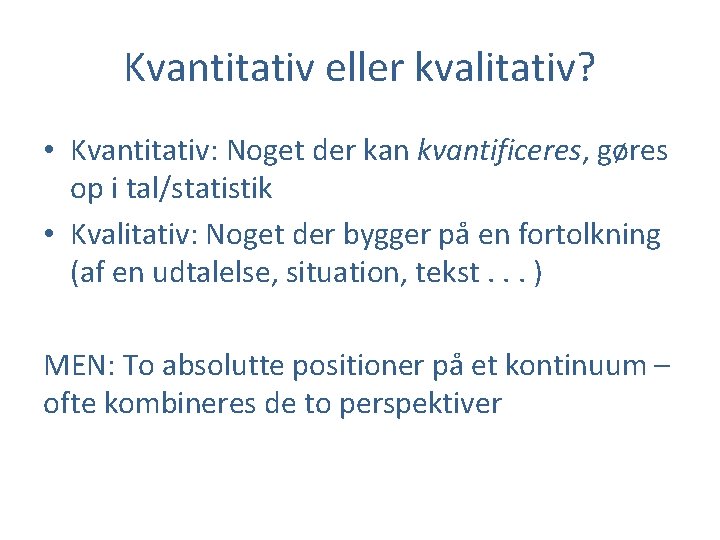 Kvantitativ eller kvalitativ? • Kvantitativ: Noget der kan kvantificeres, gøres op i tal/statistik •