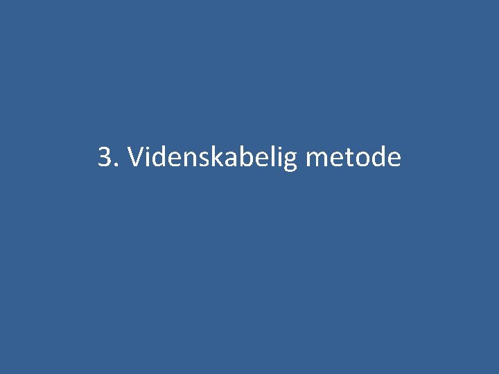 3. Videnskabelig metode 