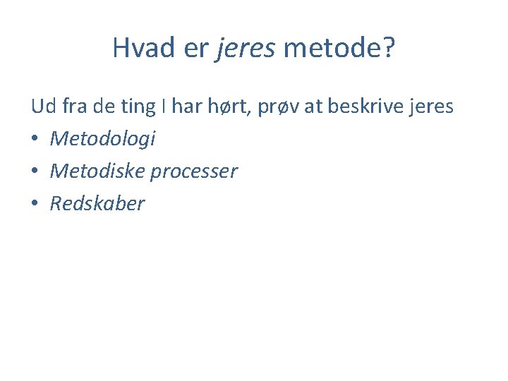 Hvad er jeres metode? Ud fra de ting I har hørt, prøv at beskrive