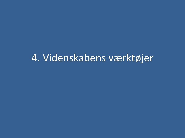 4. Videnskabens værktøjer 
