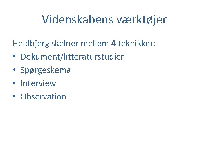 Videnskabens værktøjer Heldbjerg skelner mellem 4 teknikker: • Dokument/litteraturstudier • Spørgeskema • Interview •